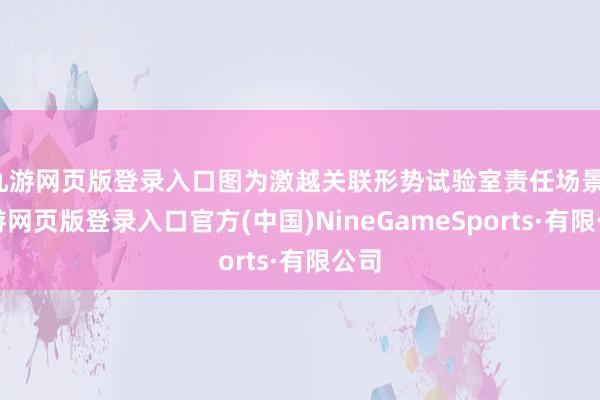 九游网页版登录入口图为激越关联形势试验室责任场景-九游网页版登录入口官方(中国)NineGameSports·有限公司