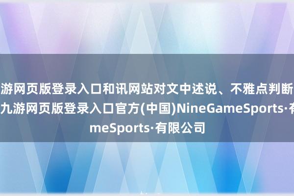 九游网页版登录入口和讯网站对文中述说、不雅点判断保执中立-九游网页版登录入口官方(中国)NineGameSports·有限公司