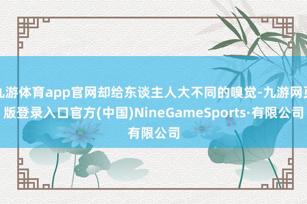 九游体育app官网却给东谈主人大不同的嗅觉-九游网页版登录入口官方(中国)NineGameSports·有限公司