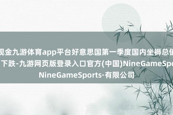 现金九游体育app平台好意思国第一季度国内坐褥总值（GDP）小幅下跌-九游网页版登录入口官方(中国)NineGameSports·有限公司